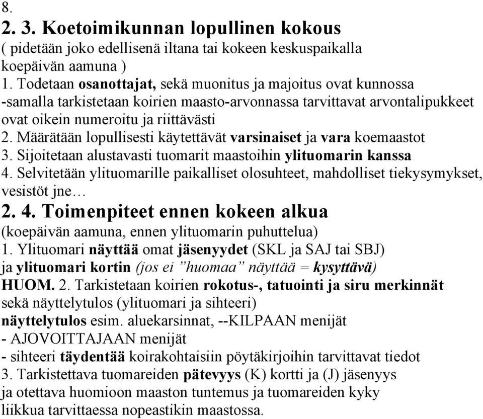 Määrätään lopullisesti käytettävät varsinaiset ja vara koemaastot 3. Sijoitetaan alustavasti tuomarit maastoihin ylituomarin kanssa 4.