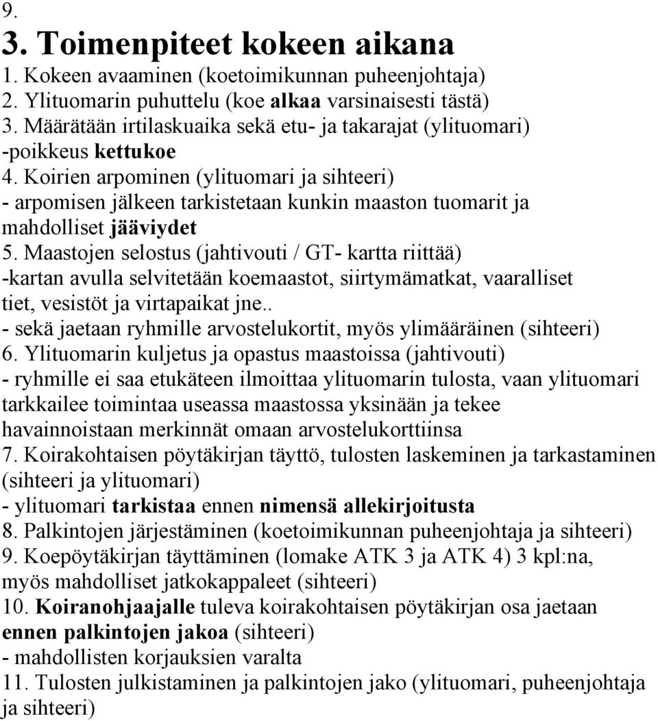 Koirien arpominen (ylituomari ja sihteeri) - arpomisen jälkeen tarkistetaan kunkin maaston tuomarit ja mahdolliset jääviydet 5.