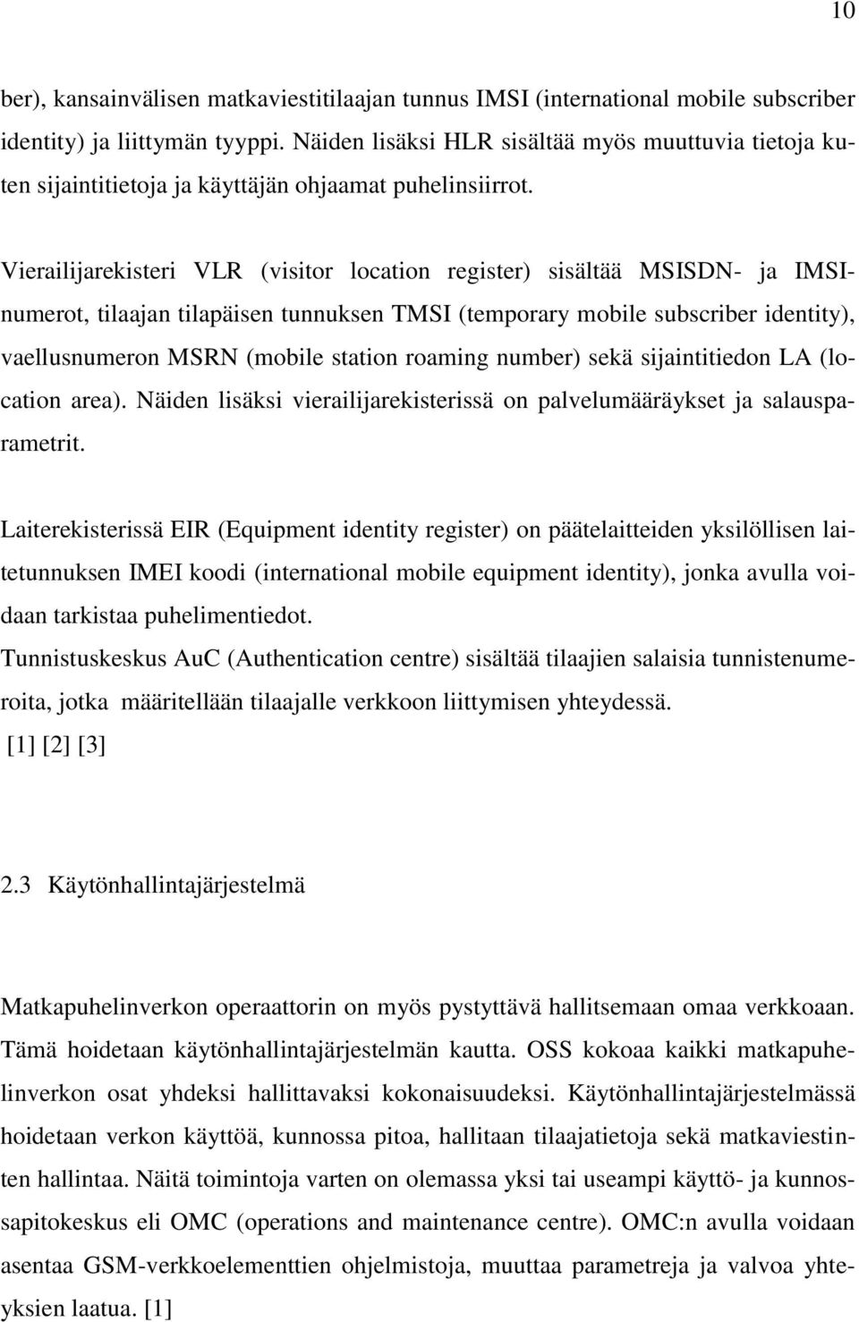 Vierailijarekisteri VLR (visitor location register) sisältää MSISDN- ja IMSInumerot, tilaajan tilapäisen tunnuksen TMSI (temporary mobile subscriber identity), vaellusnumeron MSRN (mobile station