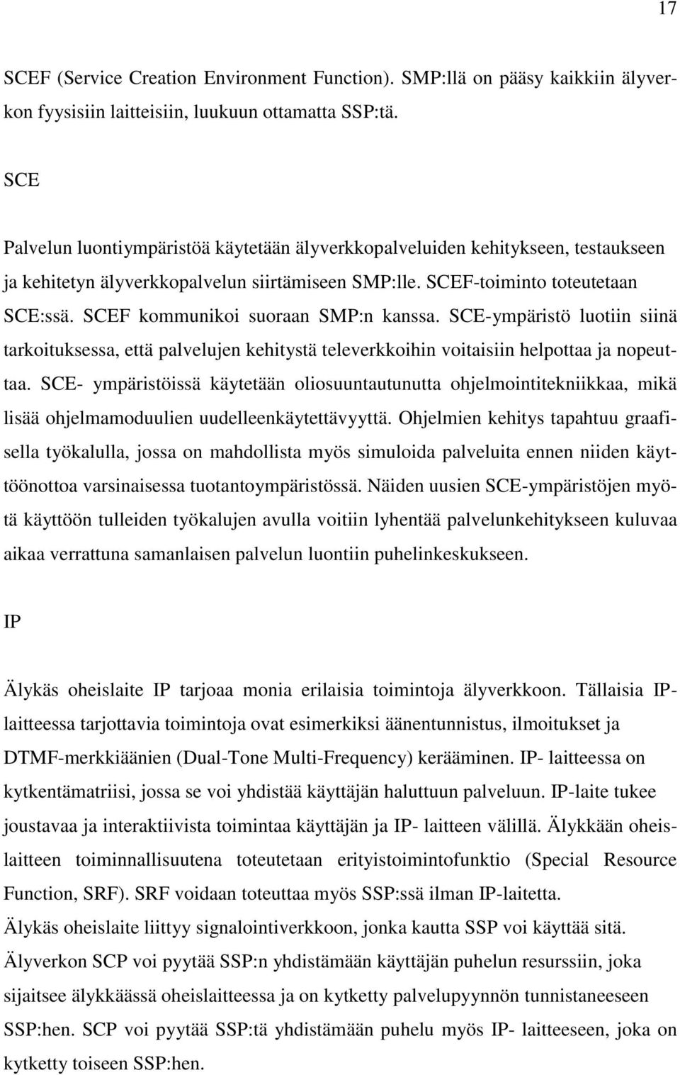 SCEF kommunikoi suoraan SMP:n kanssa. SCE-ympäristö luotiin siinä tarkoituksessa, että palvelujen kehitystä televerkkoihin voitaisiin helpottaa ja nopeuttaa.