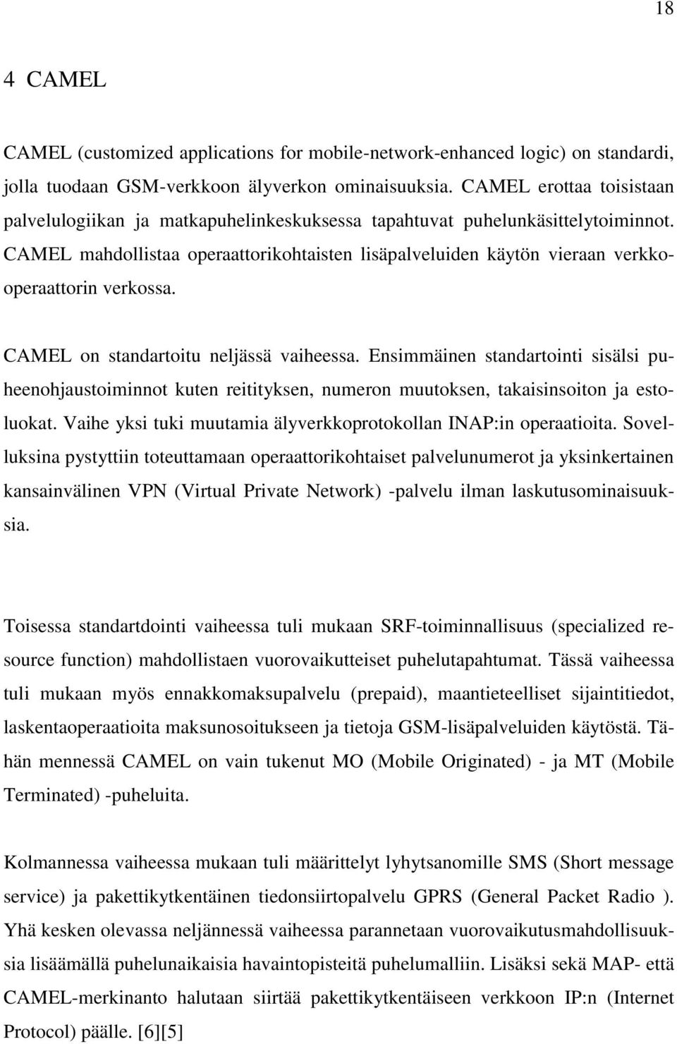 CAMEL mahdollistaa operaattorikohtaisten lisäpalveluiden käytön vieraan verkkooperaattorin verkossa. CAMEL on standartoitu neljässä vaiheessa.