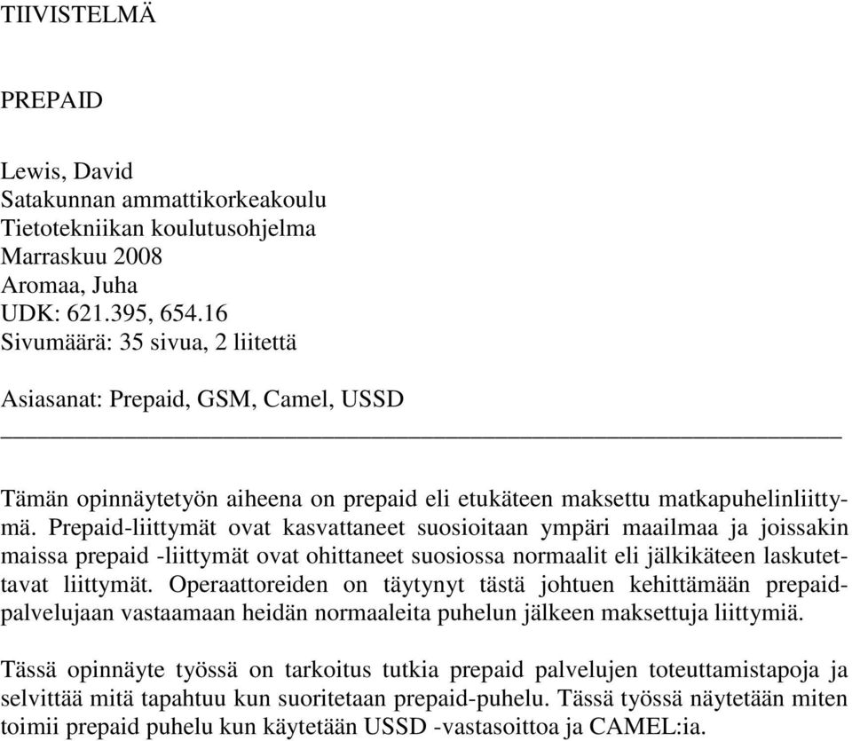 Prepaid-liittymät ovat kasvattaneet suosioitaan ympäri maailmaa ja joissakin maissa prepaid -liittymät ovat ohittaneet suosiossa normaalit eli jälkikäteen laskutettavat liittymät.