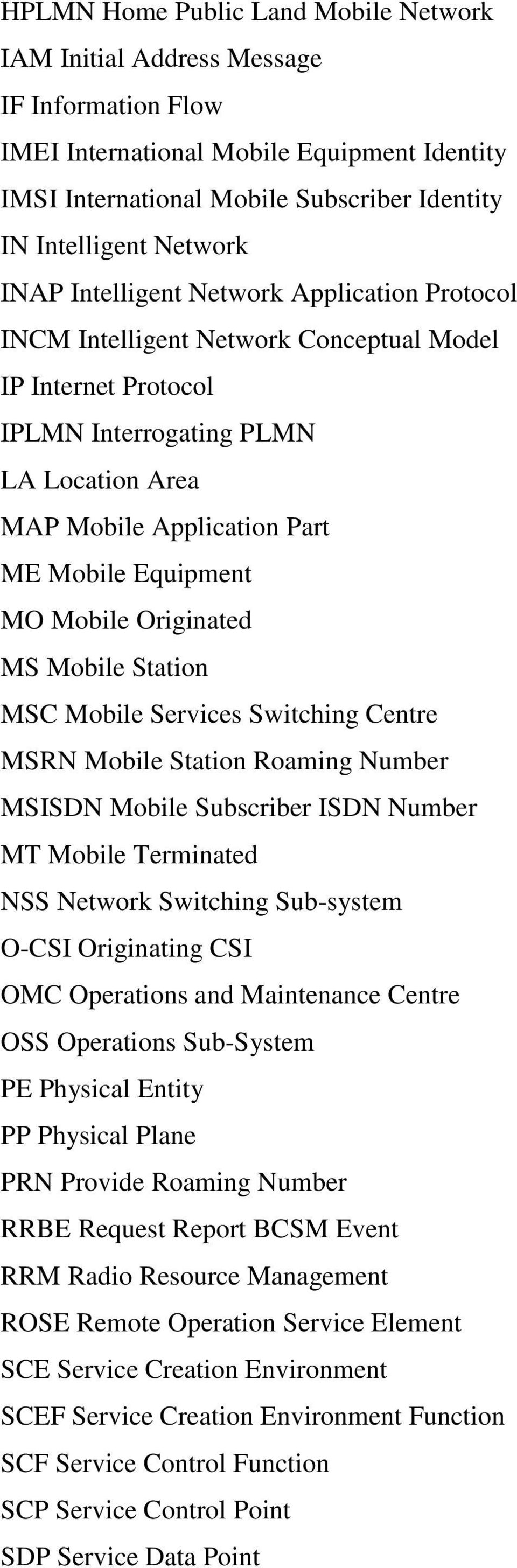 MO Mobile Originated MS Mobile Station MSC Mobile Services Switching Centre MSRN Mobile Station Roaming Number MSISDN Mobile Subscriber ISDN Number MT Mobile Terminated NSS Network Switching