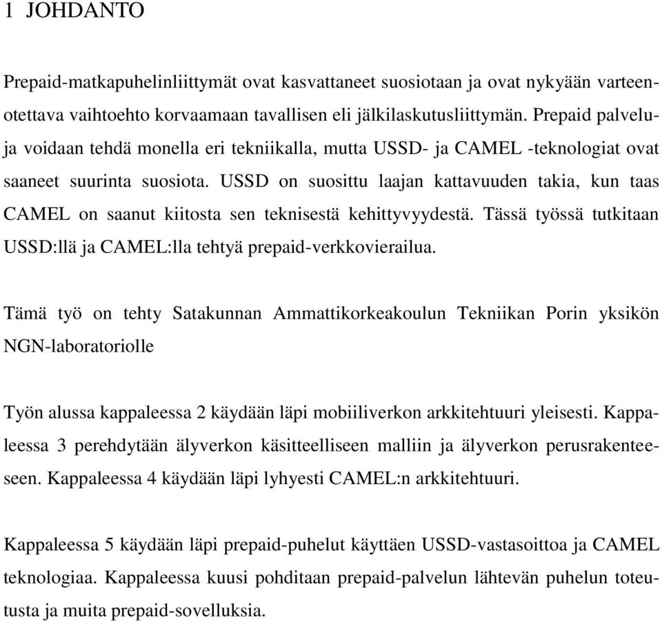 USSD on suosittu laajan kattavuuden takia, kun taas CAMEL on saanut kiitosta sen teknisestä kehittyvyydestä. Tässä työssä tutkitaan USSD:llä ja CAMEL:lla tehtyä prepaid-verkkovierailua.