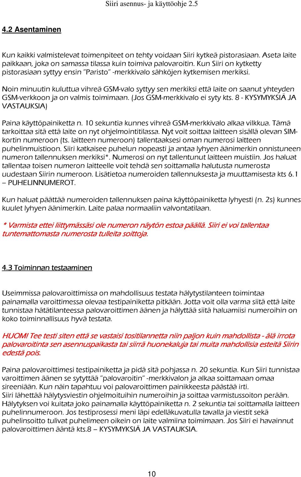 Noin minuutin kuluttua vihreä GSM-valo syttyy sen merkiksi että laite on saanut yhteyden GSM-verkkoon ja on valmis toimimaan. (Jos GSM-merkkivalo ei syty kts.