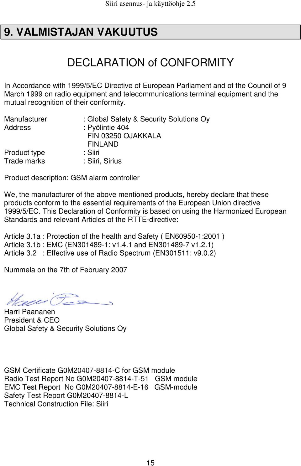 Manufacturer : Global Safety & Security Solutions Oy Address : Pyölintie 404 FIN 03250 OJAKKALA FINLAND Product type : Siiri Trade marks : Siiri, Sirius Product description: GSM alarm controller We,