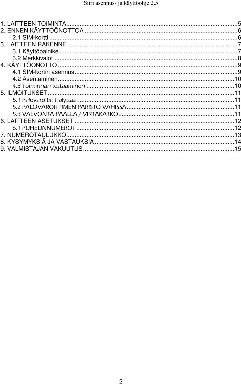 1 Palovaroitin hälyttää...11 5.2 PALOVAROITTIMEN PARISTO VÄHISSÄ...11 5.3 VALVONTA PÄÄLLÄ / VIRTAKATKO...11 6.