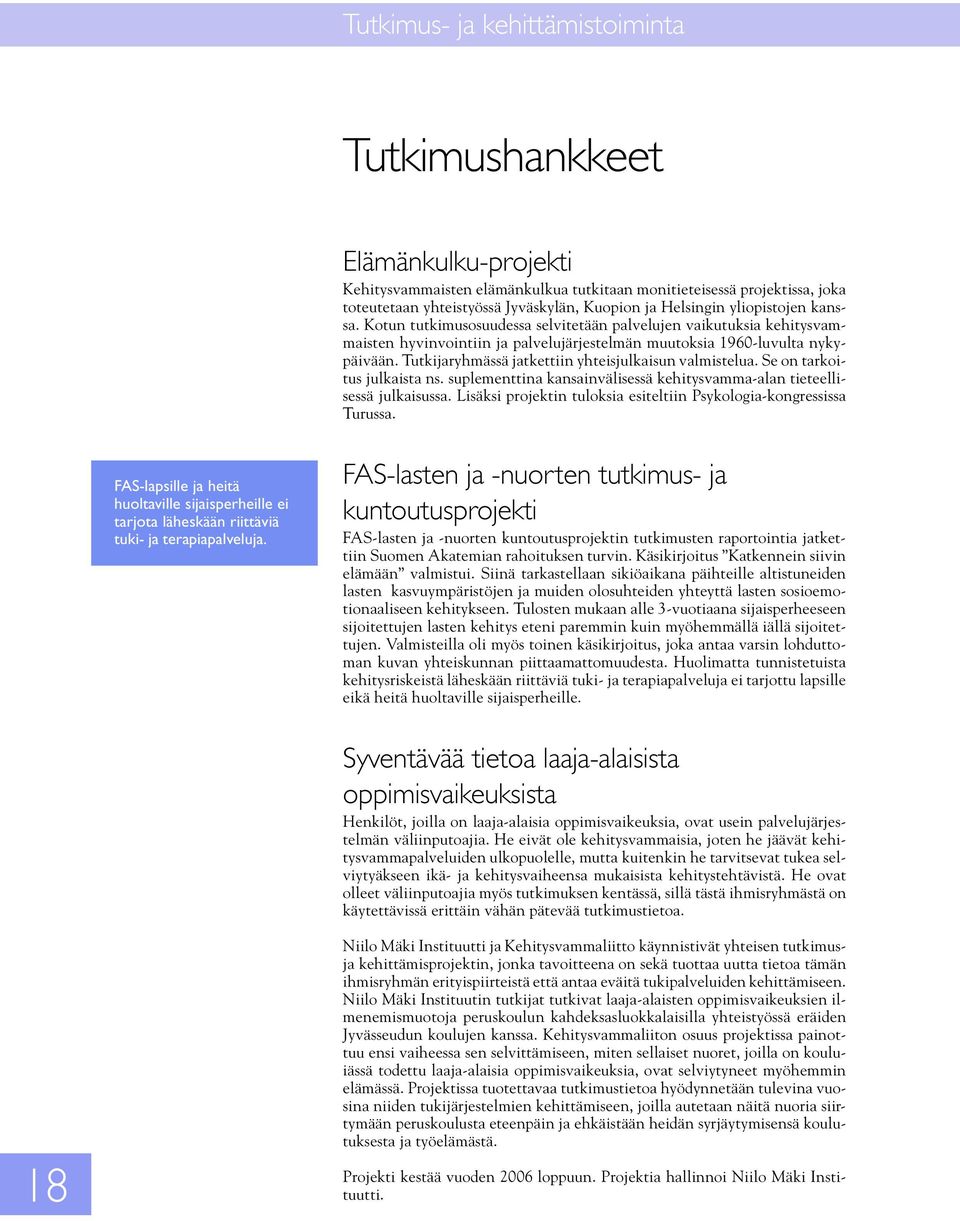 Tutkijaryhmässä jatkettiin yhteisjulkaisun valmistelua. Se on tarkoitus julkaista ns. suplementtina kansainvälisessä kehitysvamma-alan tieteellisessä julkaisussa.