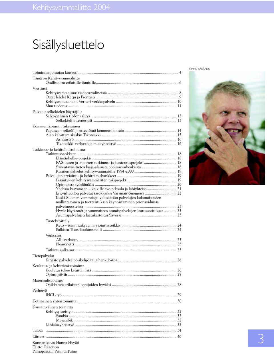 .. 13 Kommunikoinnin tukeminen Papunet selkeää ja esteetöntä kommunikointia... 14 Alan kehittämiskeskus Tikoteekki... 15 Asiakastyö... 16 Tikoteekki-verkosto ja muu yhteistyö.