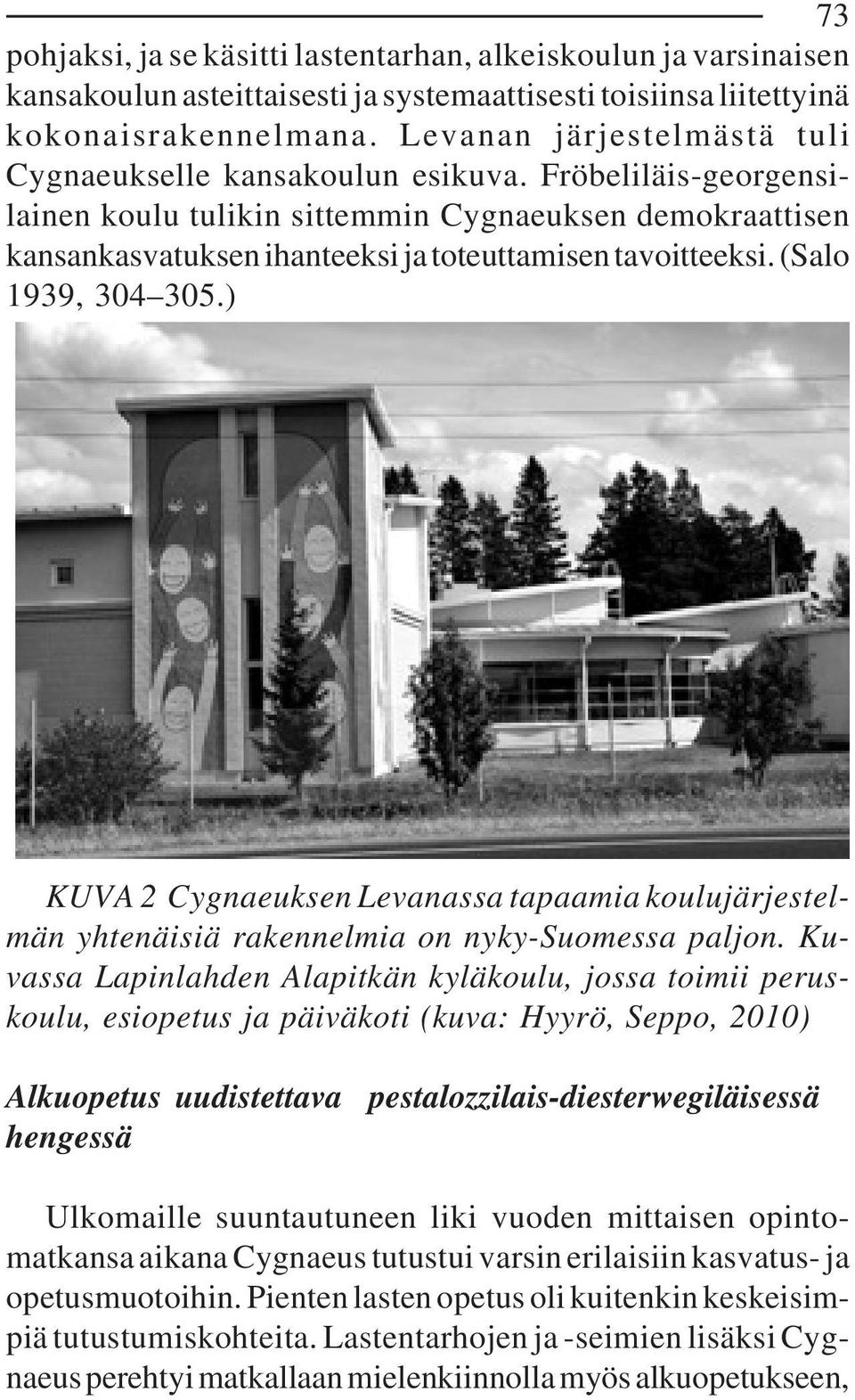 Fröbeliläis-georgensilainen koulu tulikin sittemmin Cygnaeuksen demokraattisen kansankasvatuksen ihanteeksi ja toteuttamisen tavoitteeksi. (Salo 1939, 304 305.