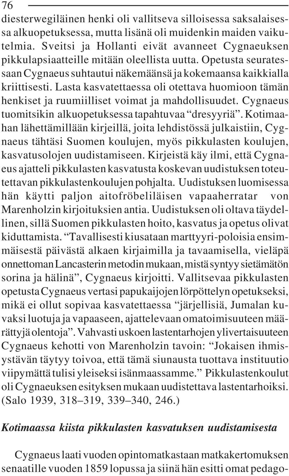 Lasta kasvatettaessa oli otettava huomioon tämän henkiset ja ruumiilliset voimat ja mahdollisuudet. Cygnaeus tuomitsikin alkuopetuksessa tapahtuvaa dresyyriä.