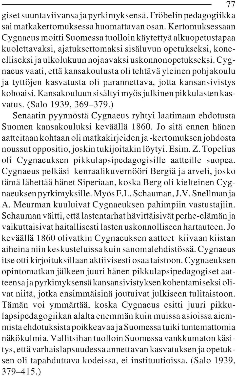 Cygnaeus vaati, että kansakoulusta oli tehtävä yleinen pohjakoulu ja tyttöjen kasvatusta oli parannettava, jotta kansansivistys kohoaisi. Kansakouluun sisältyi myös julkinen pikkulasten kasvatus.