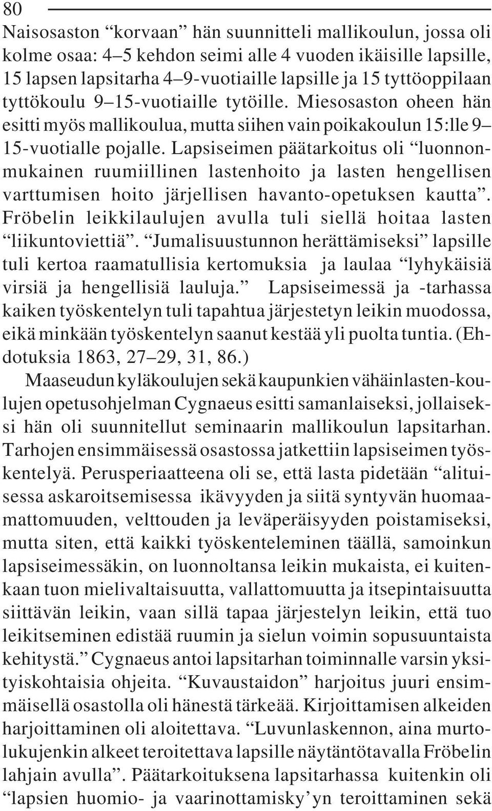 Lapsiseimen päätarkoitus oli luonnonmukainen ruumiillinen lastenhoito ja lasten hengellisen varttumisen hoito järjellisen havanto-opetuksen kautta.