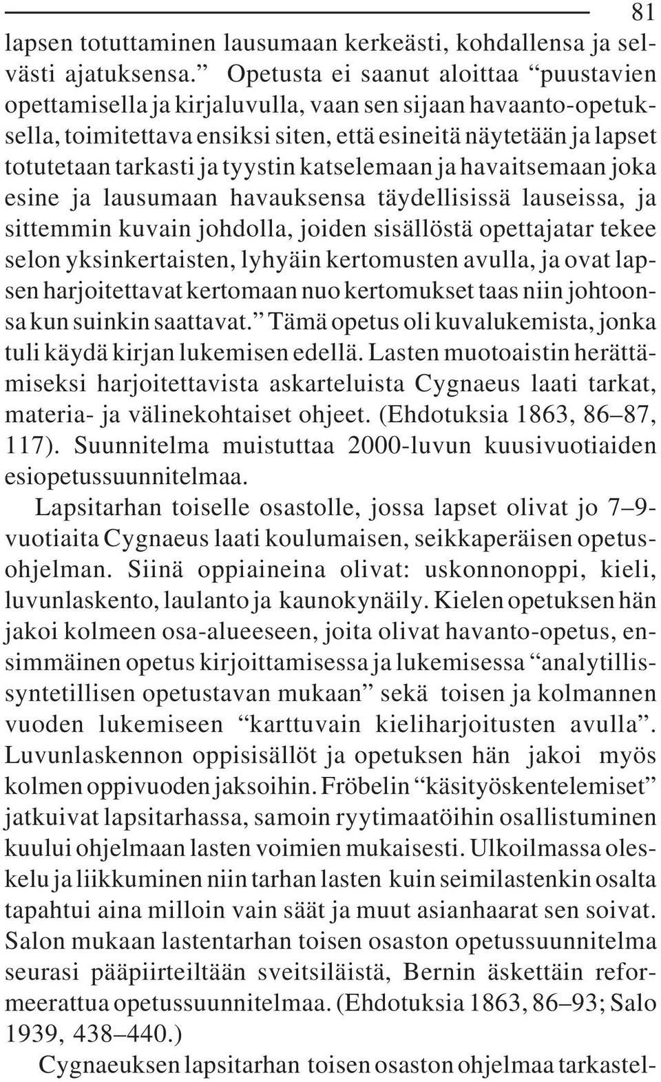 tyystin katselemaan ja havaitsemaan joka esine ja lausumaan havauksensa täydellisissä lauseissa, ja sittemmin kuvain johdolla, joiden sisällöstä opettajatar tekee selon yksinkertaisten, lyhyäin