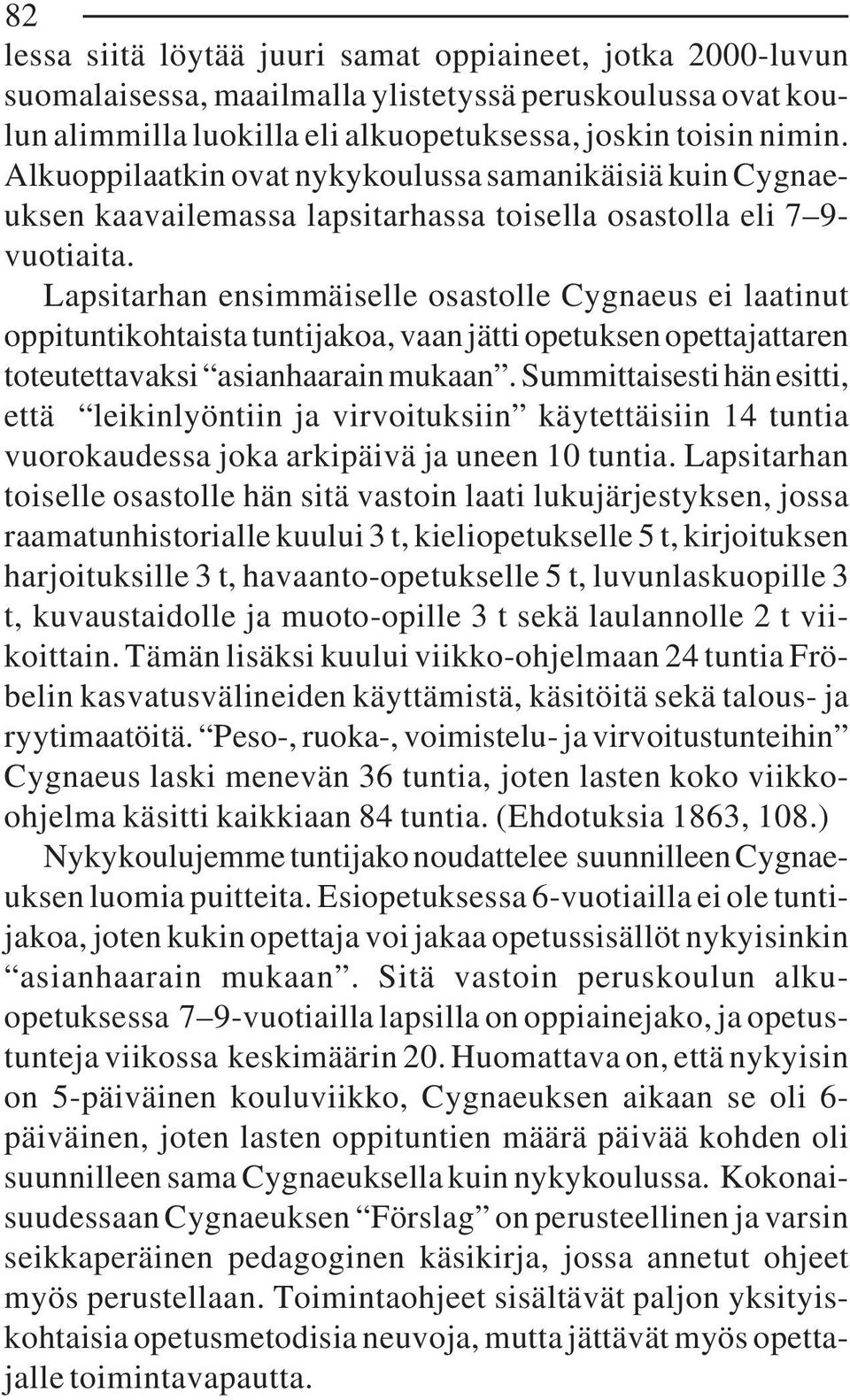 Lapsitarhan ensimmäiselle osastolle Cygnaeus ei laatinut oppituntikohtaista tuntijakoa, vaan jätti opetuksen opettajattaren toteutettavaksi asianhaarain mukaan.