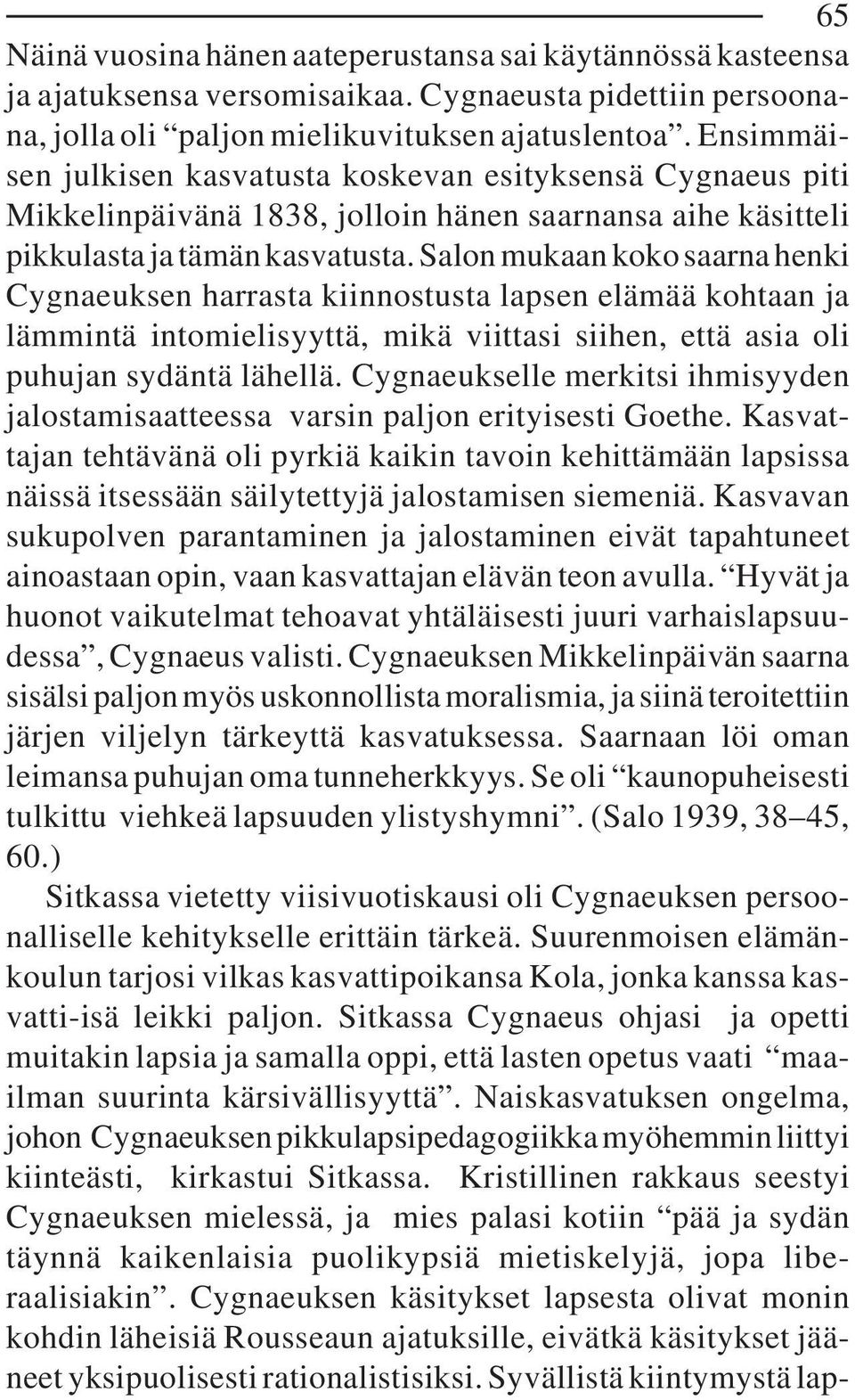 Salon mukaan koko saarna henki Cygnaeuksen harrasta kiinnostusta lapsen elämää kohtaan ja lämmintä intomielisyyttä, mikä viittasi siihen, että asia oli puhujan sydäntä lähellä.