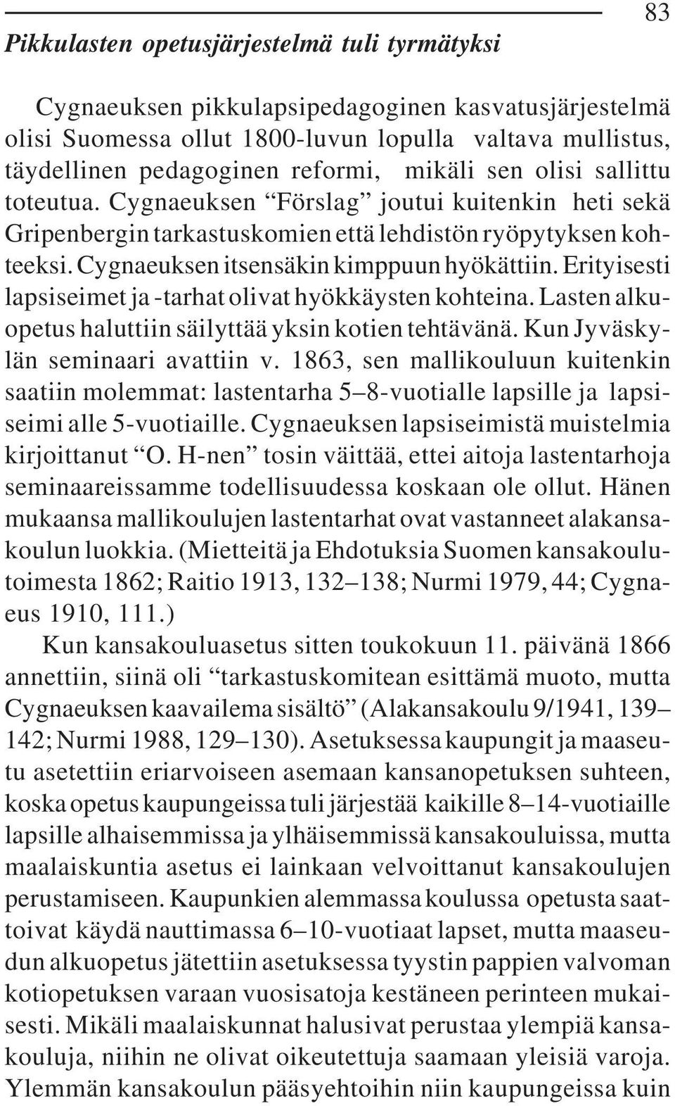 Erityisesti lapsiseimet ja -tarhat olivat hyökkäysten kohteina. Lasten alkuopetus haluttiin säilyttää yksin kotien tehtävänä. Kun Jyväskylän seminaari avattiin v.