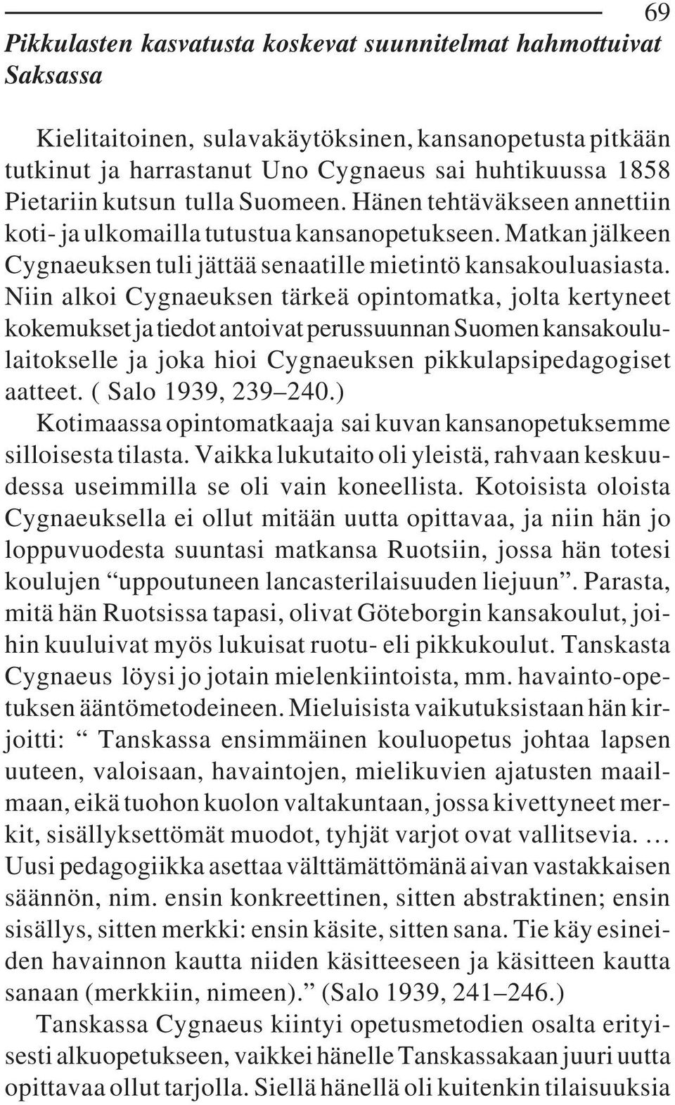Niin alkoi Cygnaeuksen tärkeä opintomatka, jolta kertyneet kokemukset ja tiedot antoivat perussuunnan Suomen kansakoululaitokselle ja joka hioi Cygnaeuksen pikkulapsipedagogiset aatteet.