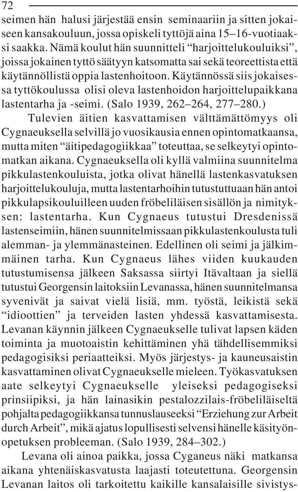 Käytännössä siis jokaisessa tyttökoulussa olisi oleva lastenhoidon harjoittelupaikkana lastentarha ja -seimi. (Salo 1939, 262 264, 277 280.