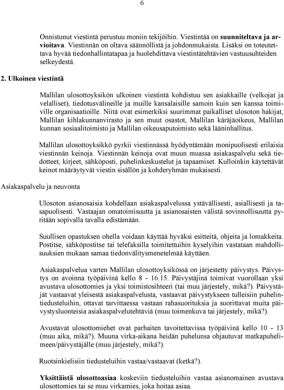 Mallilan ulosottoyksikön ulkoinen viestintä kohdistuu sen asiakkaille (velkojat ja velalliset), tiedotusvälineille ja muille kansalaisille samoin kuin sen kanssa toimiville organisaatioille.