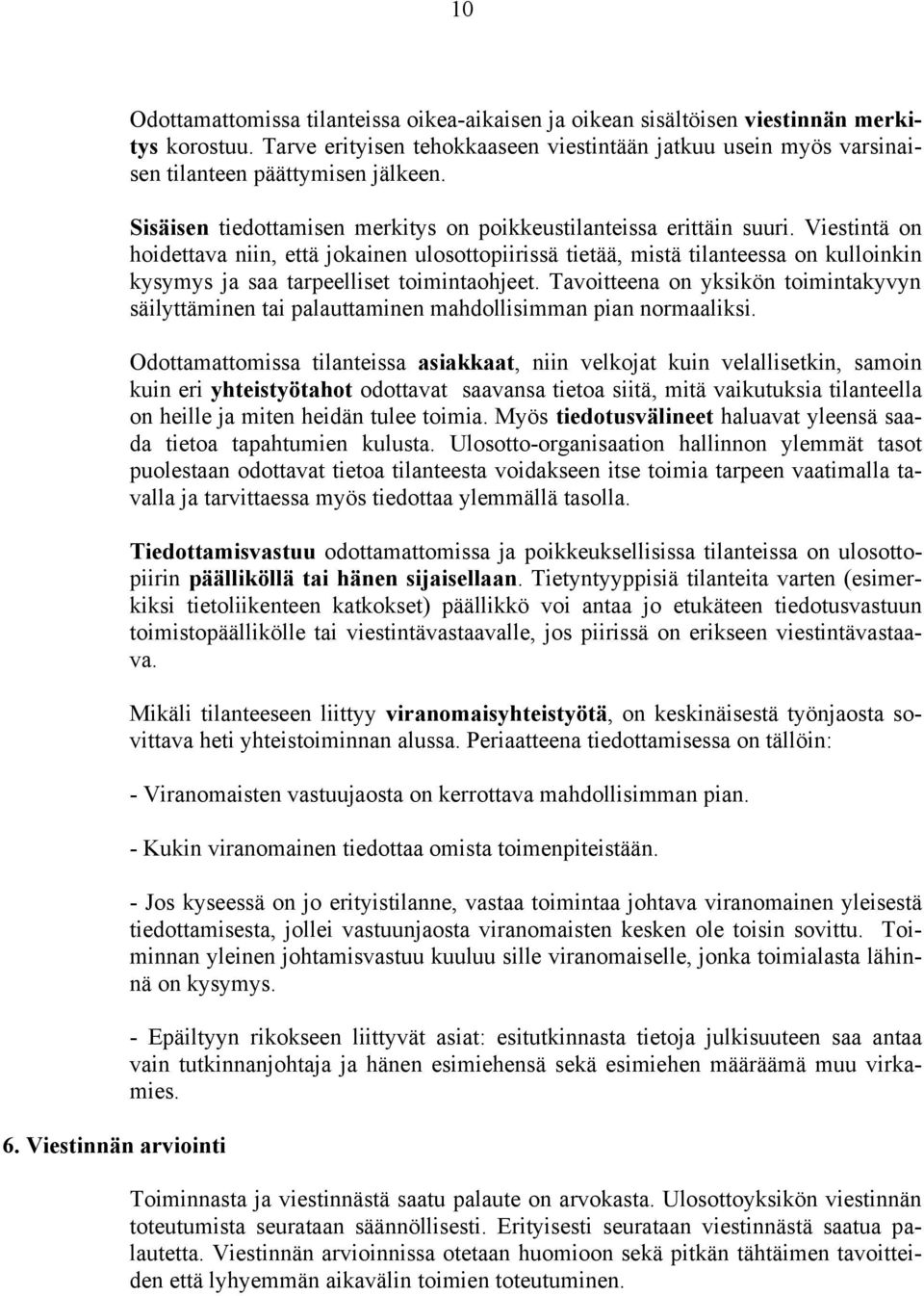 Viestintä on hoidettava niin, että jokainen ulosottopiirissä tietää, mistä tilanteessa on kulloinkin kysymys ja saa tarpeelliset toimintaohjeet.