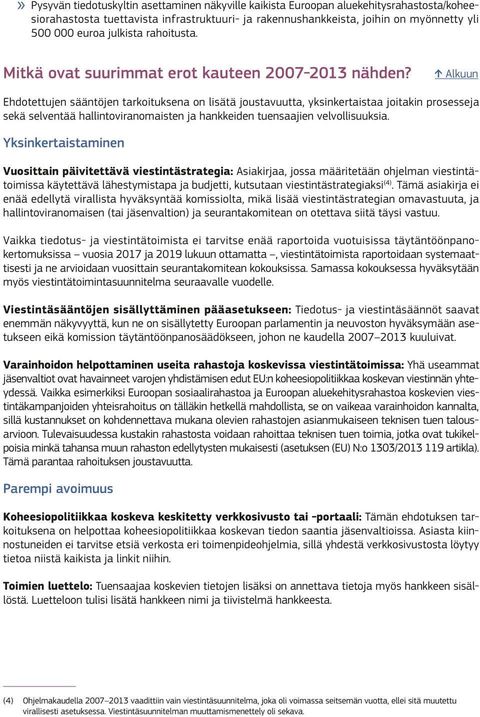 Ehdotettujen sääntöjen tarkoituksena on lisätä joustavuutta, yksinkertaistaa joitakin prosesseja sekä selventää hallintoviranomaisten ja hankkeiden tuensaajien velvollisuuksia.