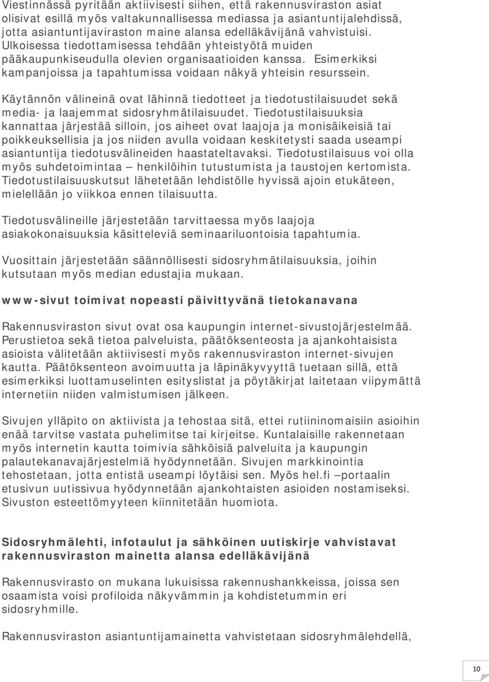 Käytännön välineinä ovat lähinnä tiedotteet ja tiedotustilaisuudet sekä media- ja laajemmat sidosryhmätilaisuudet.