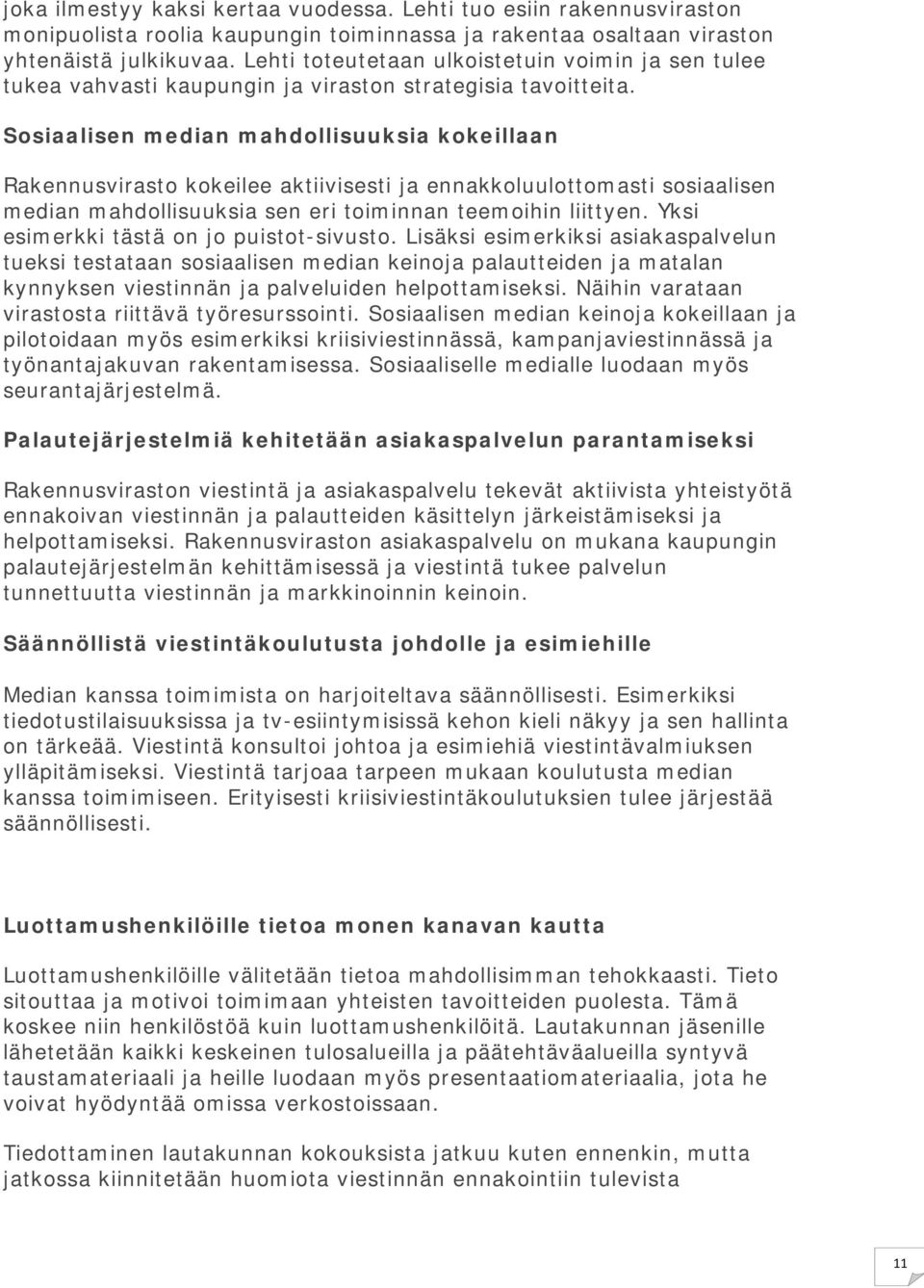 Sosiaalisen median mahdollisuuksia kokeillaan Rakennusvirasto kokeilee aktiivisesti ja ennakkoluulottomasti sosiaalisen median mahdollisuuksia sen eri toiminnan teemoihin liittyen.