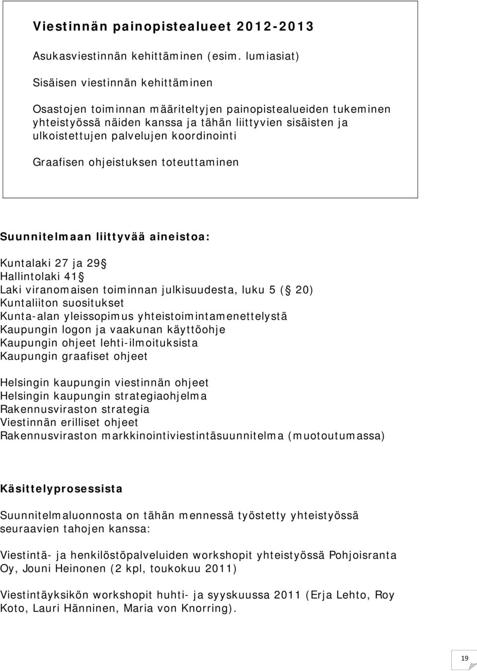 koordinointi Graafisen ohjeistuksen toteuttaminen Suunnitelmaan liittyvää aineistoa: Kuntalaki 27 ja 29 Hallintolaki 41 Laki viranomaisen toiminnan julkisuudesta, luku 5 ( 20) Kuntaliiton suositukset