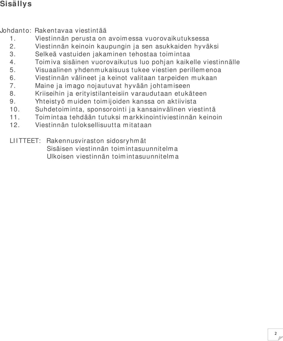 Viestinnän välineet ja keinot valitaan tarpeiden mukaan 7. Maine ja imago nojautuvat hyvään johtamiseen 8. Kriiseihin ja erityistilanteisiin varaudutaan etukäteen 9.