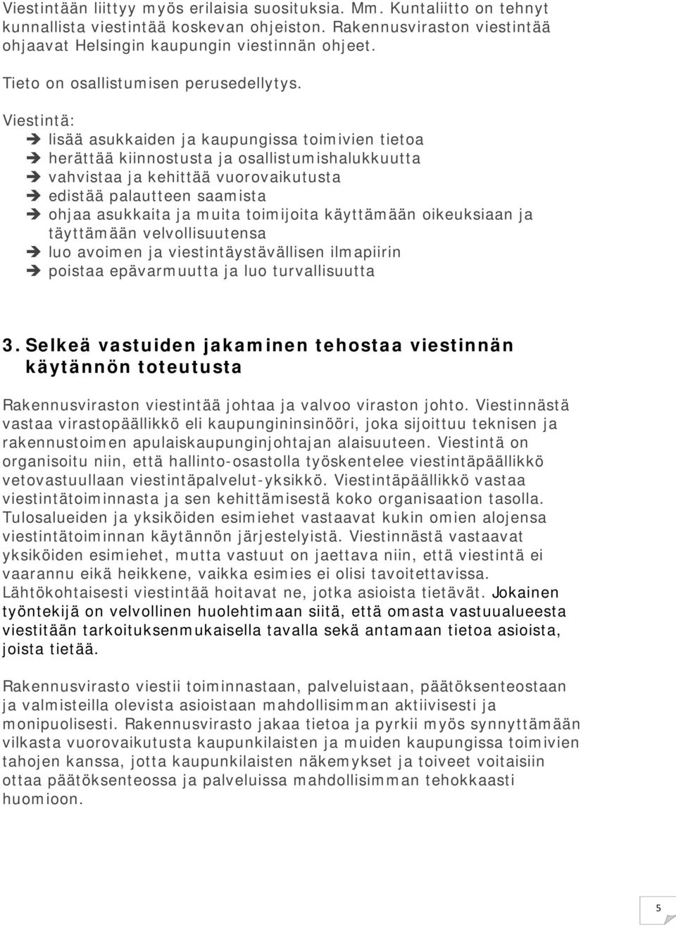 Viestintä: lisää asukkaiden ja kaupungissa toimivien tietoa herättää kiinnostusta ja osallistumishalukkuutta vahvistaa ja kehittää vuorovaikutusta edistää palautteen saamista ohjaa asukkaita ja muita