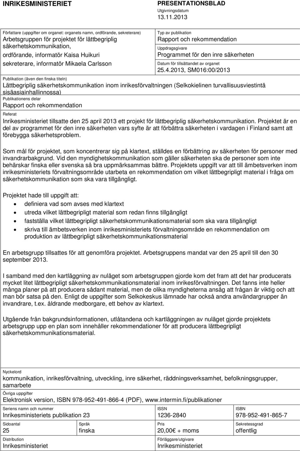 informatör Mikaela Carlsson Typ av publikation Rapport och rekommendation Uppdragsgivare Programmet för den inre säkerheten Datum för tillsättandet av organet 25.4.