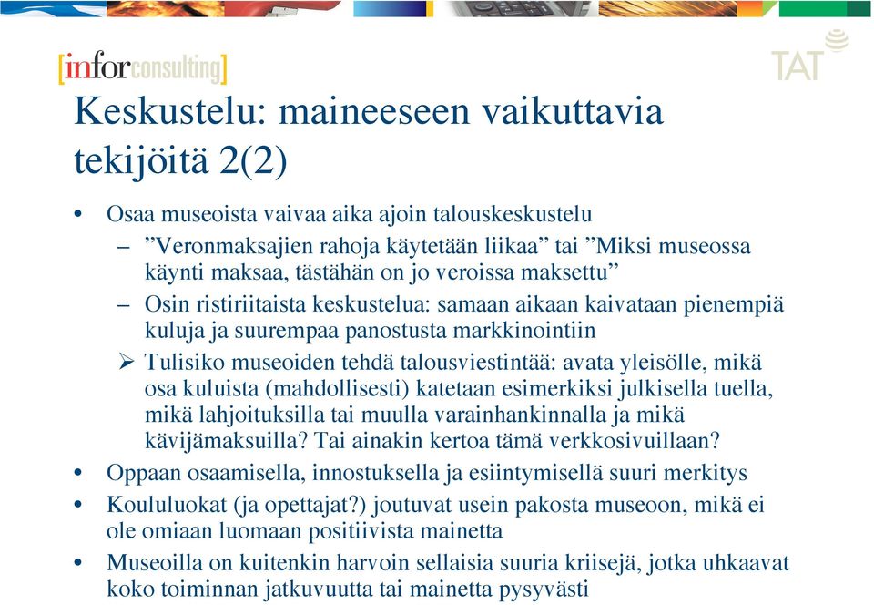 (mahdollisesti) katetaan esimerkiksi julkisella tuella, mikä lahjoituksilla tai muulla varainhankinnalla ja mikä kävijämaksuilla? Tai ainakin kertoa tämä verkkosivuillaan?