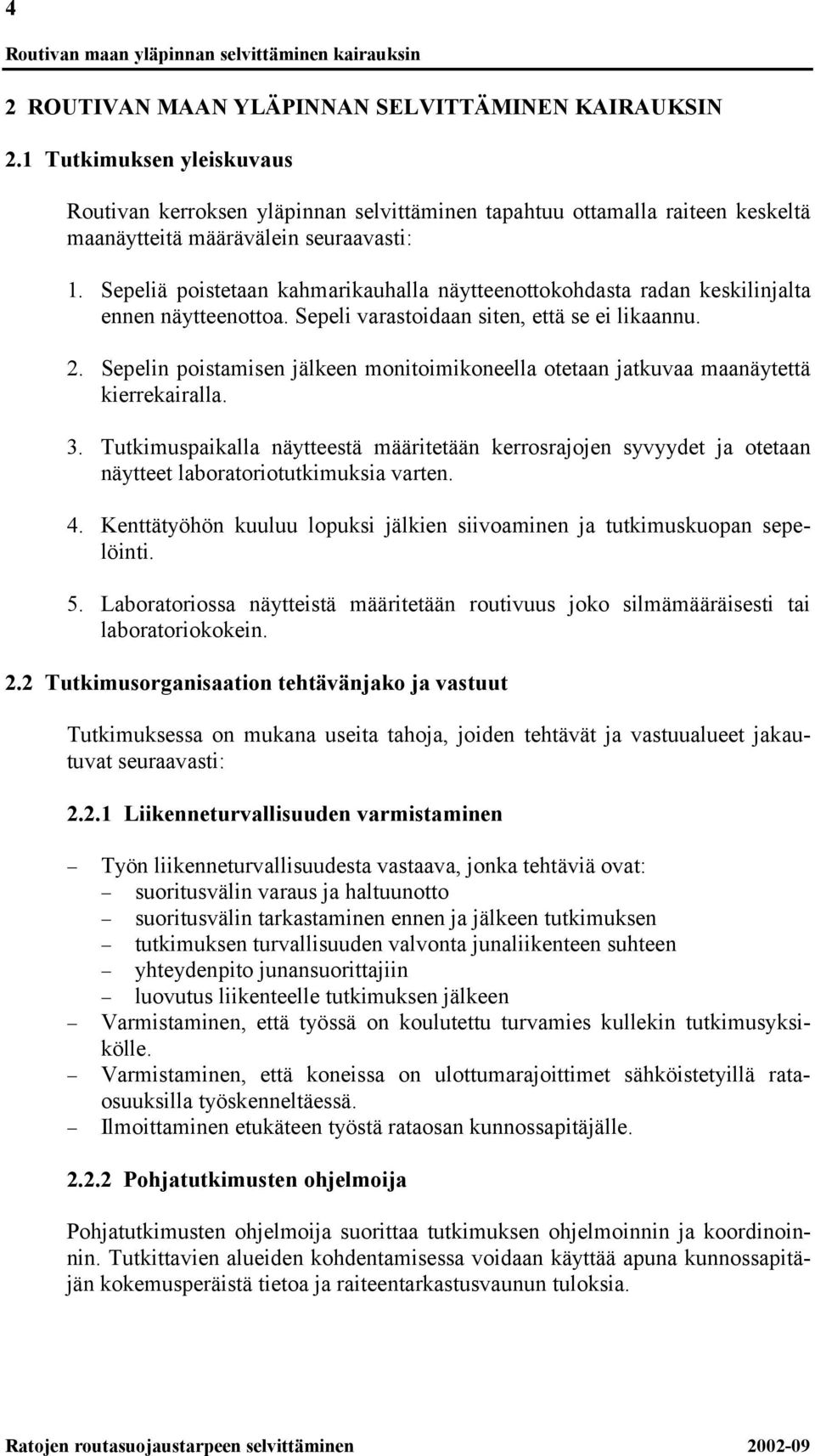 Sepeliä poistetaan kahmarikauhalla näytteenottokohdasta radan keskilinjalta ennen näytteenottoa. Sepeli varastoidaan siten, että se ei likaannu. 2.