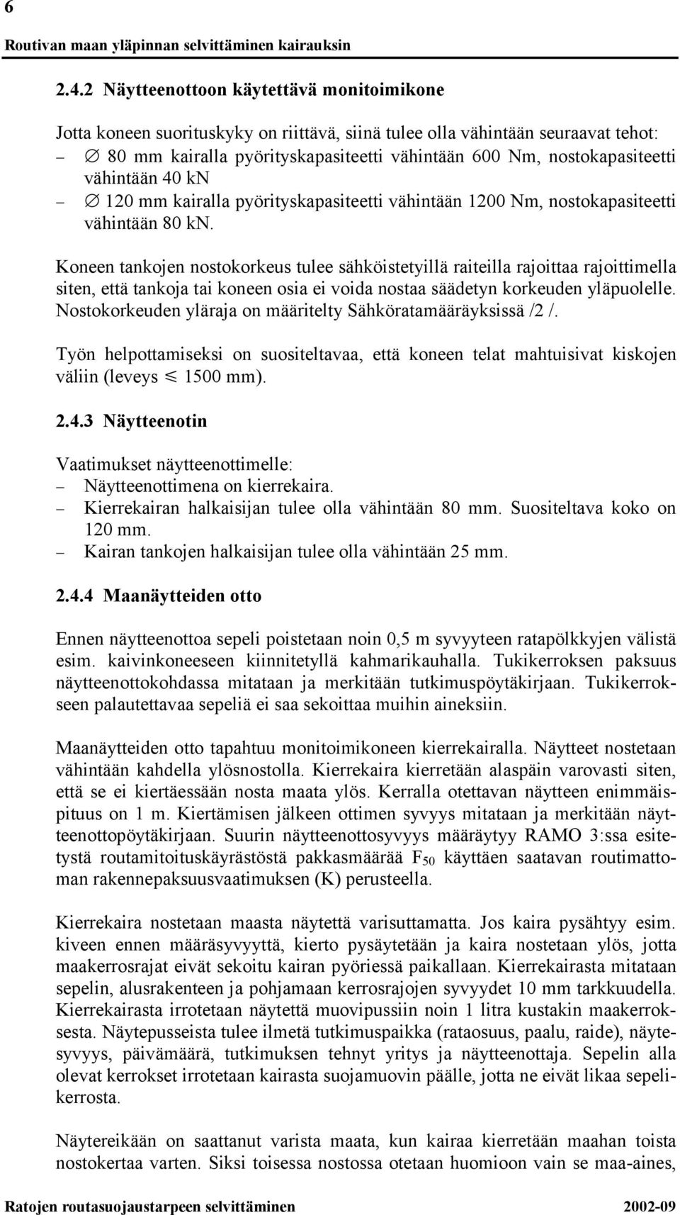 vähintään 40 kn 120 mm kairalla pyörityskapasiteetti vähintään 1200 Nm, nostokapasiteetti vähintään 80 kn.