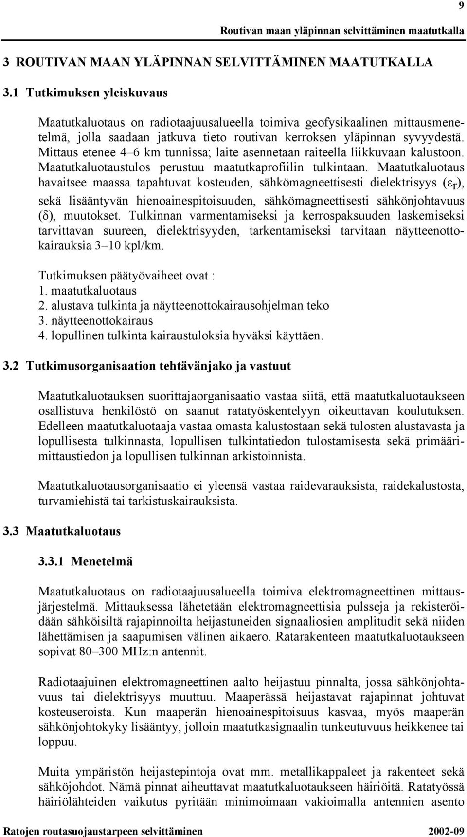 Mittaus etenee 4 6 km tunnissa; laite asennetaan raiteella liikkuvaan kalustoon. Maatutkaluotaustulos perustuu maatutkaprofiilin tulkintaan.