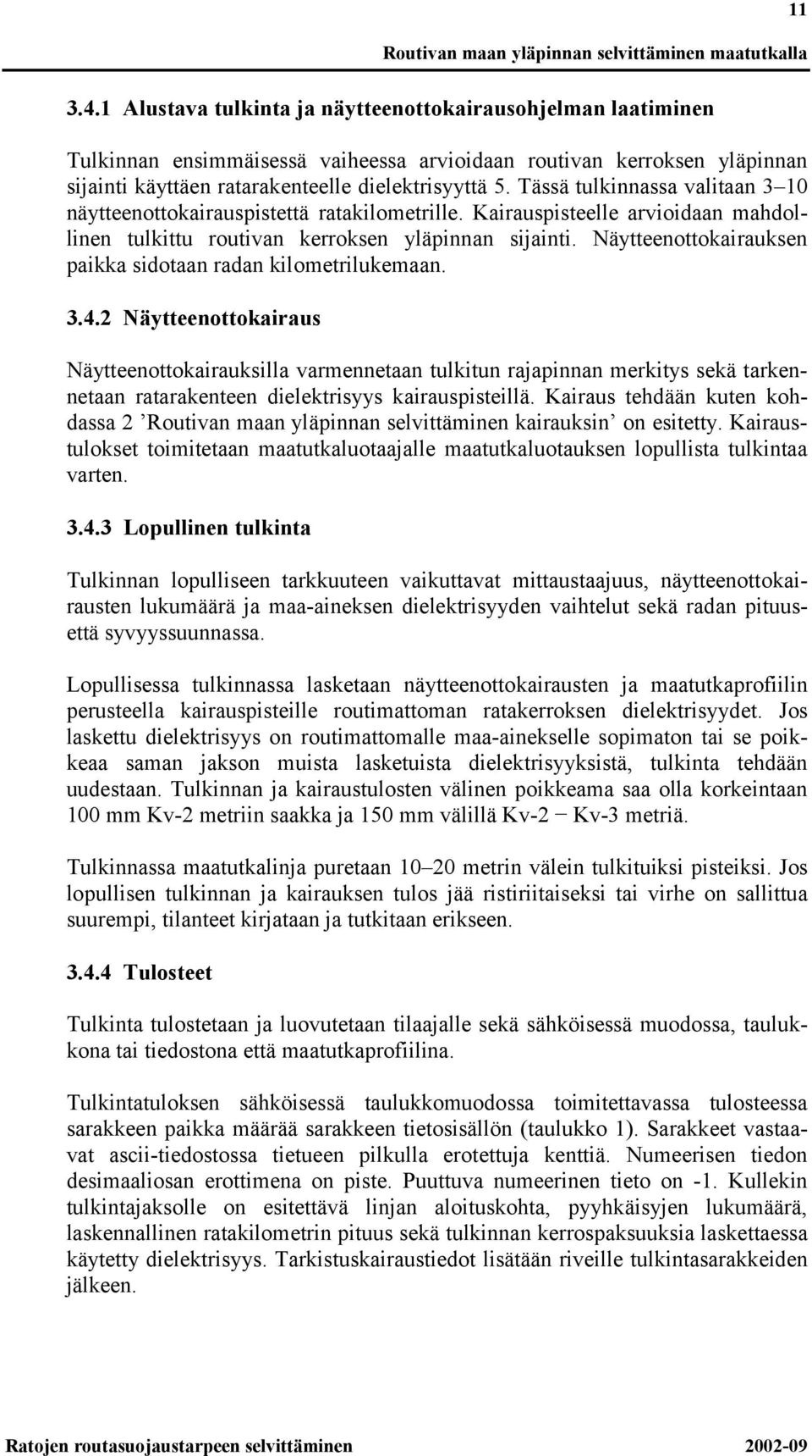 Tässä tulkinnassa valitaan 3 10 näytteenottokairauspistettä ratakilometrille. Kairauspisteelle arvioidaan mahdollinen tulkittu routivan kerroksen yläpinnan sijainti.