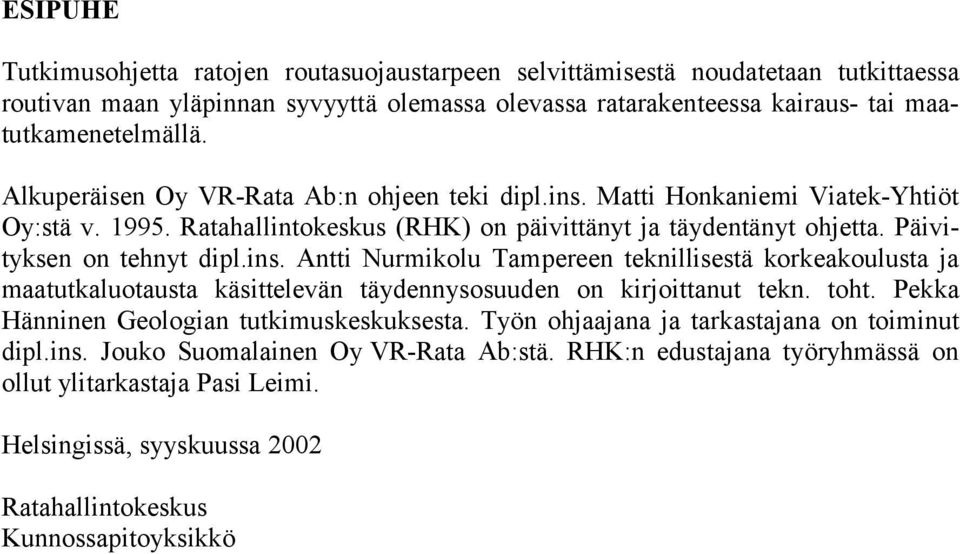 toht. Pekka Hänninen Geologian tutkimuskeskuksesta. Työn ohjaajana ja tarkastajana on toiminut dipl.ins. Jouko Suomalainen Oy VR-Rata Ab:stä.