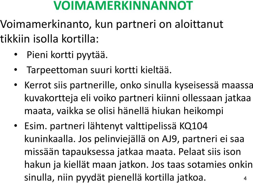 Kerrot siis partnerille, onko sinulla kyseisessä maassa kuvakortteja eli voiko partneri kiinni ollessaan jatkaa maata, vaikka se olisi