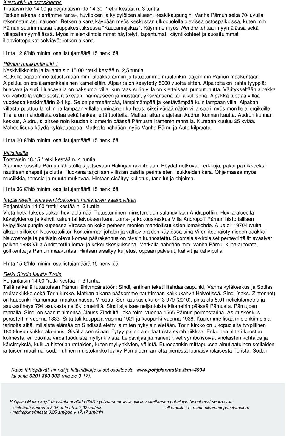 Retken aikana käydään myös keskustan ulkopuolella olevissa ostospaikoissa, kuten mm. Pärnun suurimmassa kauppakeskuksessa "Kaubamajakas".