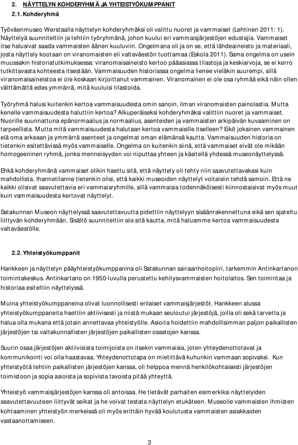 Ongelmana oli ja on se, että lähdeaineisto ja materiaali, josta näyttely kootaan on viranomaisten eli valtaväestön tuottamaa (Eskola 2011).