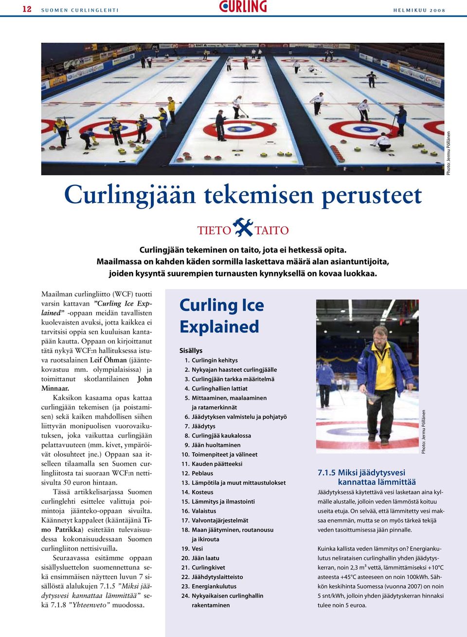 Maailman curlingliitto (WCF) tuotti varsin kattavan Curling Ice Explained -oppaan meidän tavallisten kuolevaisten avuksi, jotta kaikkea ei tarvitsisi oppia sen kuuluisan kantapään kautta.