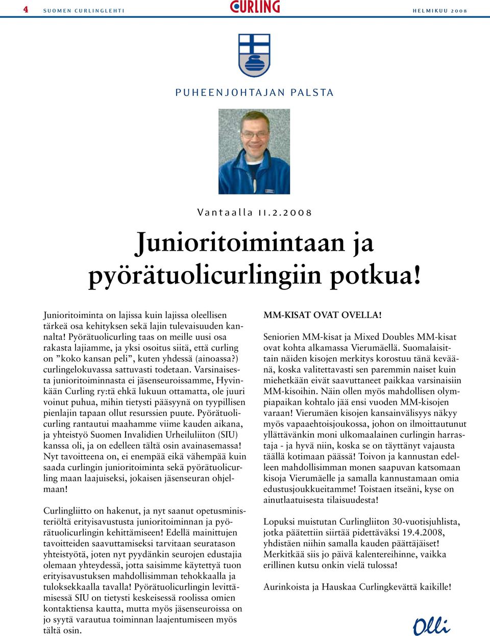 Pyörätuolicurling taas on meille uusi osa rakasta lajiamme, ja yksi osoitus siitä, että curling on koko kansan peli, kuten yhdessä (ainoassa?) curlingelokuvassa sattuvasti todetaan.