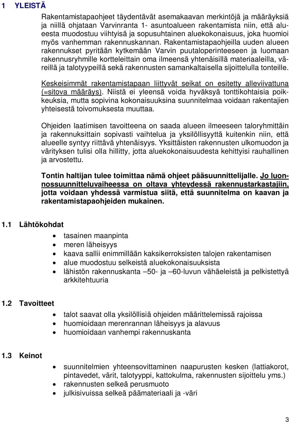 Rakentamistapaohjeilla uuden alueen rakennukset pyritään kytkemään Varvin puutaloperinteeseen ja luomaan rakennusryhmille kortteleittain oma ilmeensä yhtenäisillä materiaaleilla, väreillä ja