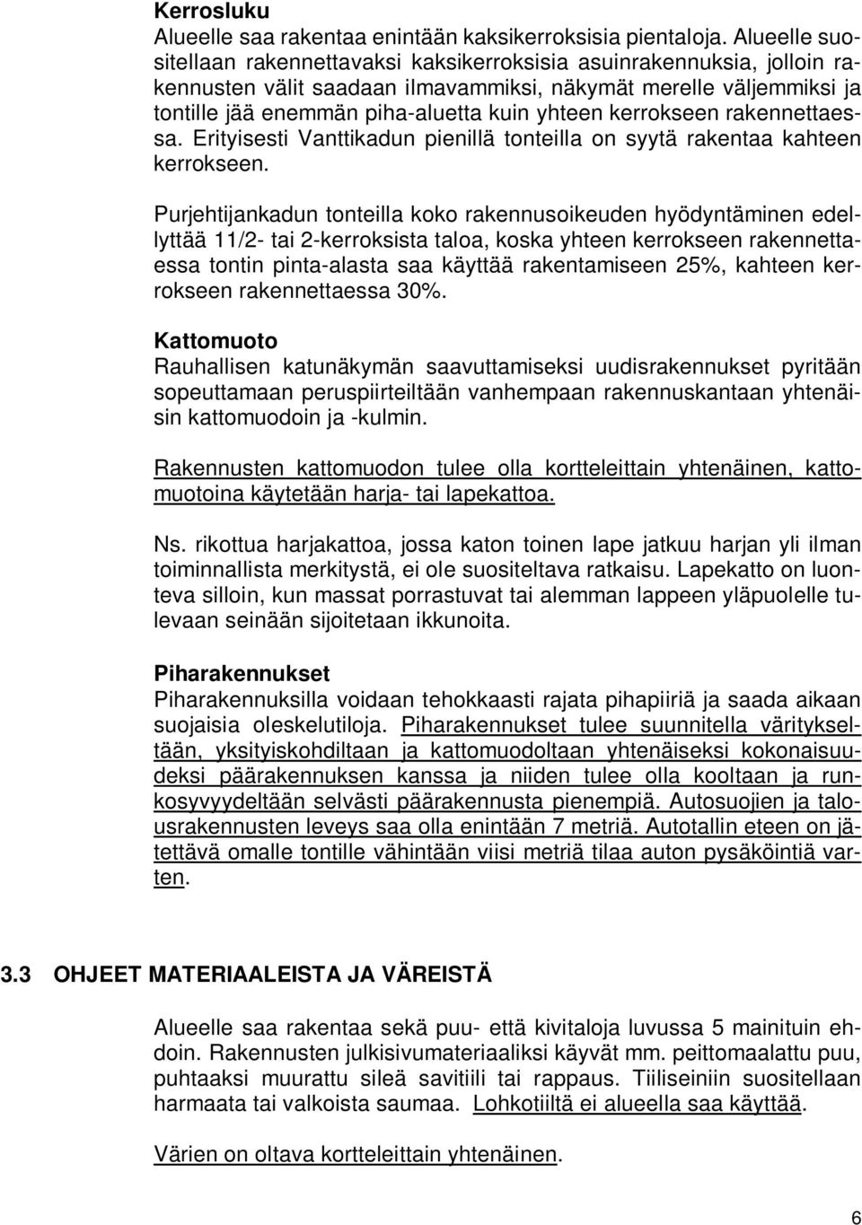 kerrokseen rakennettaessa. Erityisesti Vanttikadun pienillä tonteilla on syytä rakentaa kahteen kerrokseen.