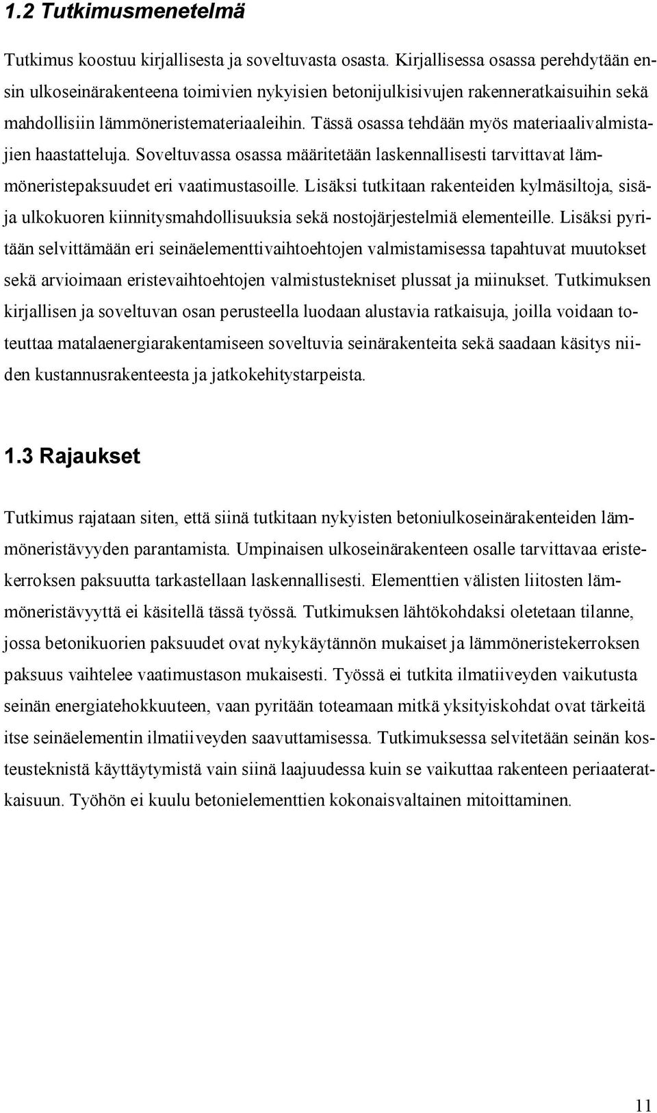 Tässä osassa tehdään myös materiaalivalmistajien haastatteluja. Soveltuvassa osassa määritetään laskennallisesti tarvittavat lämmöneristepaksuudet eri vaatimustasoille.