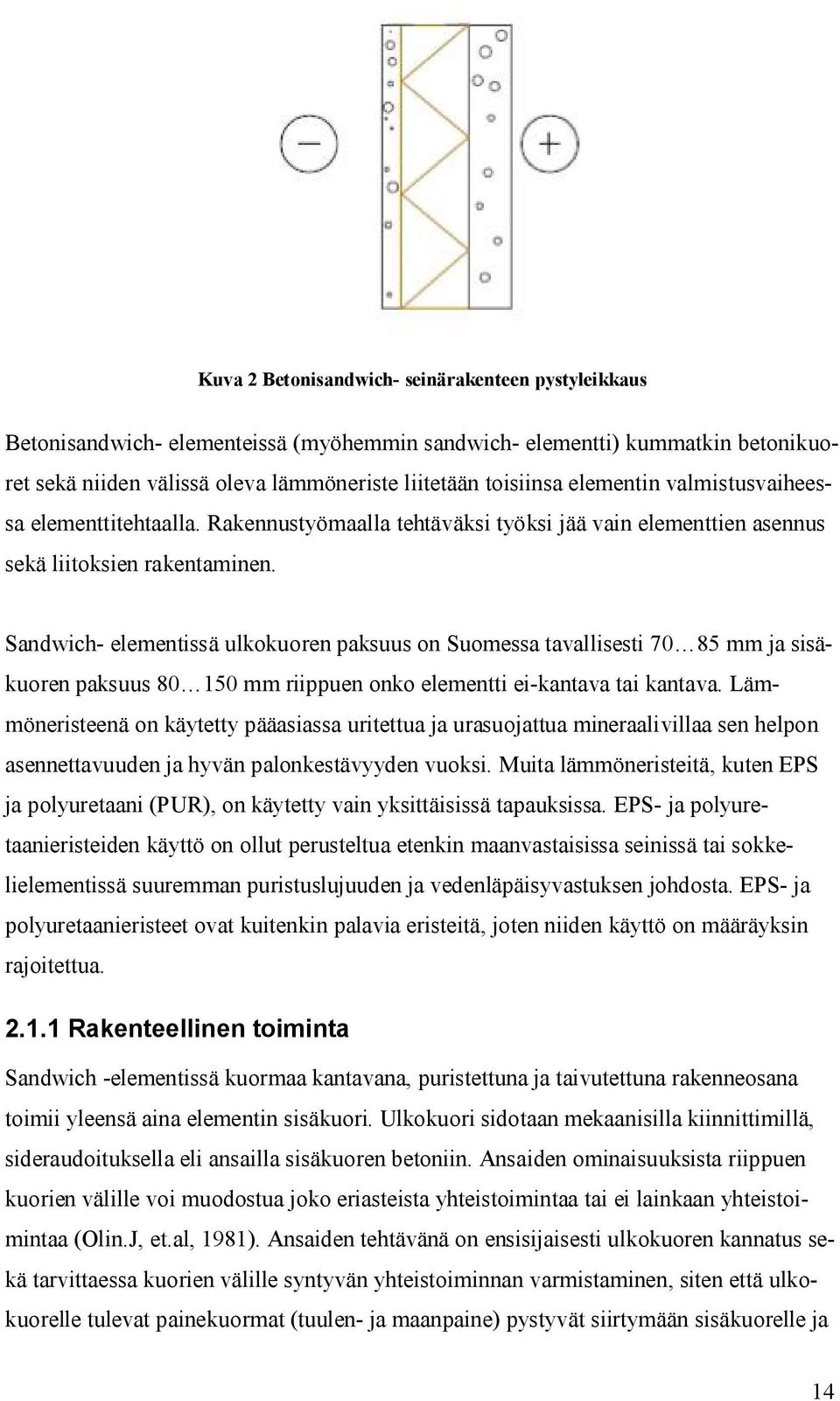 Sandwich- elementissä ulkokuoren paksuus on Suomessa tavallisesti 70 85 mm ja sisäkuoren paksuus 80 150 mm riippuen onko elementti ei-kantava tai kantava.