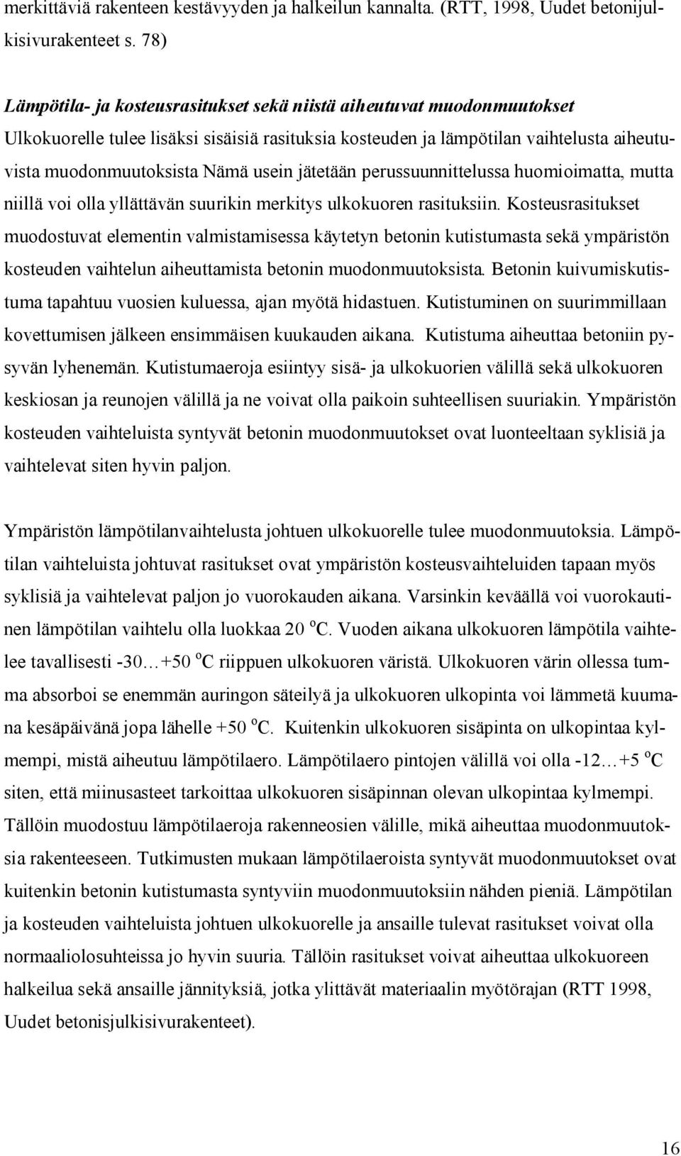 jätetään perussuunnittelussa huomioimatta, mutta niillä voi olla yllättävän suurikin merkitys ulkokuoren rasituksiin.