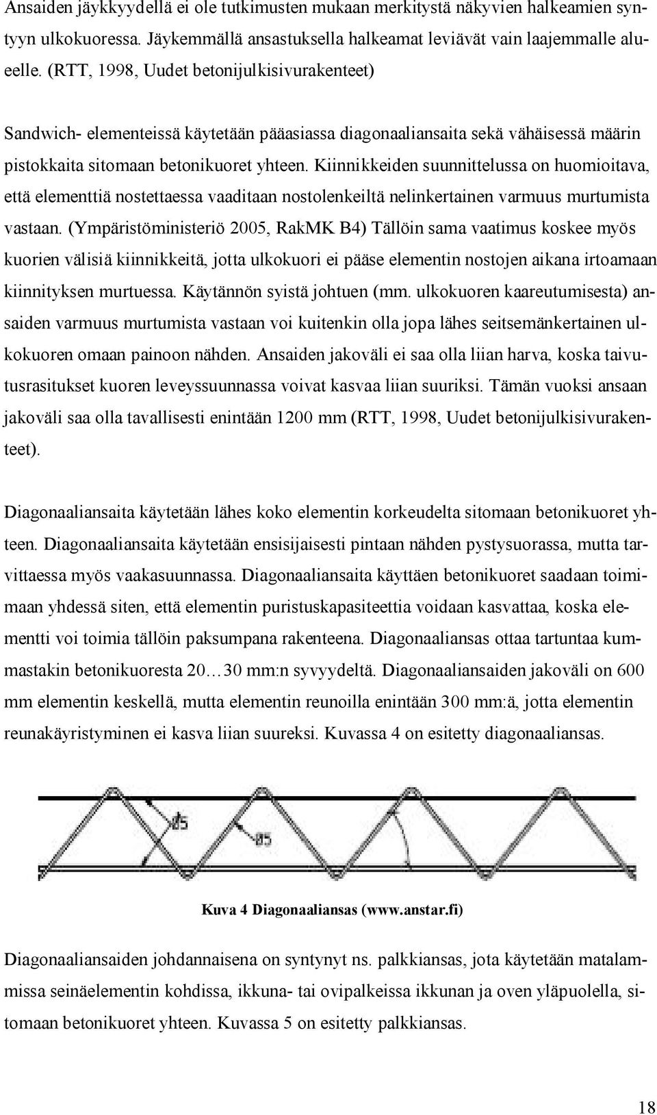 Kiinnikkeiden suunnittelussa on huomioitava, että elementtiä nostettaessa vaaditaan nostolenkeiltä nelinkertainen varmuus murtumista vastaan.