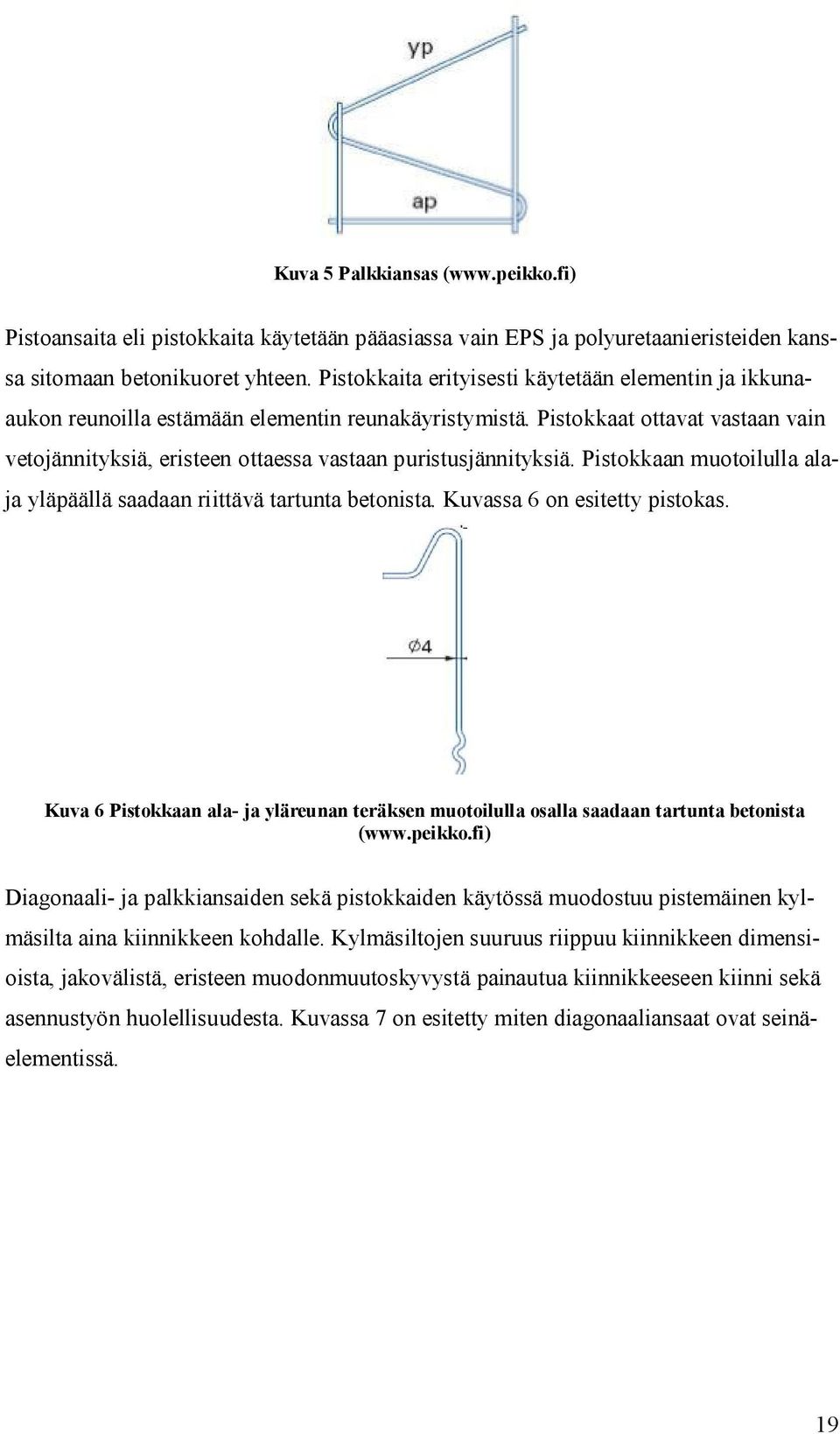 Pistokkaat ottavat vastaan vain vetojännityksiä, eristeen ottaessa vastaan puristusjännityksiä. Pistokkaan muotoilulla alaja yläpäällä saadaan riittävä tartunta betonista.